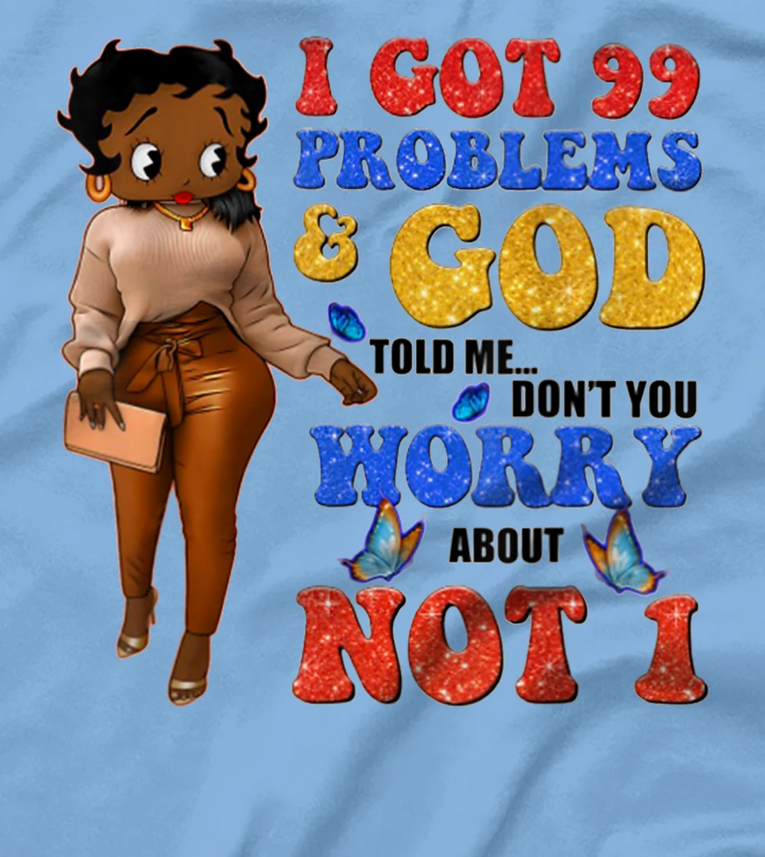 I Got 99 Problems & God Told Me Don't You Worry About Not 1 T-Shirt