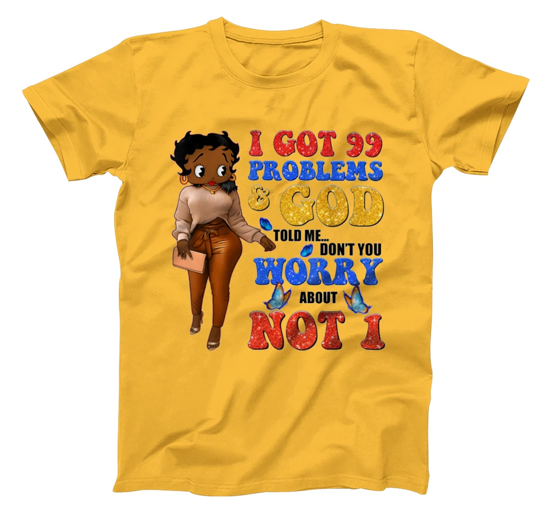 I Got 99 Problems & God Told Me Don't You Worry About Not 1 T-Shirt