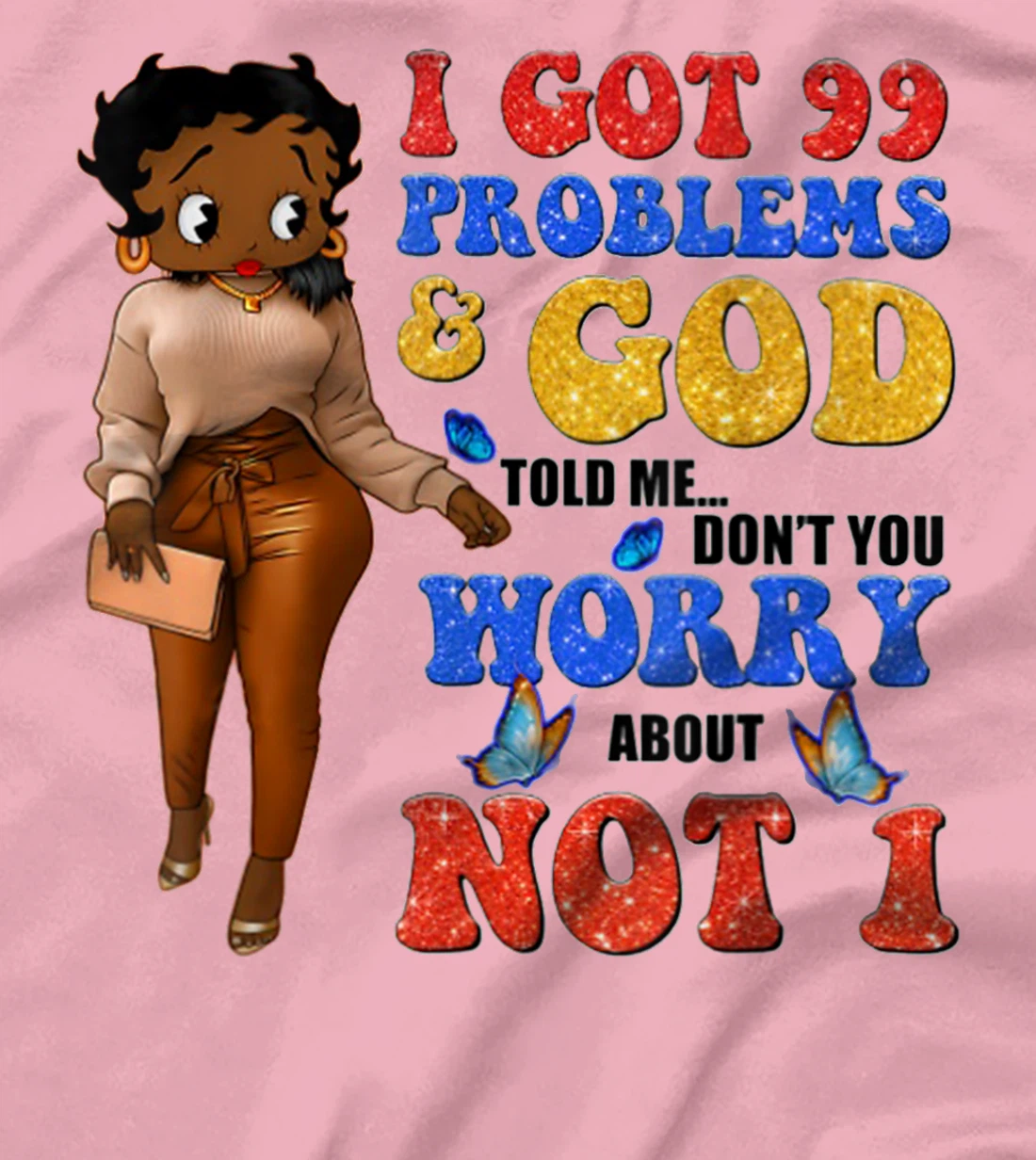 I Got 99 Problems & God Told Me Don't You Worry About Not 1 T-Shirt