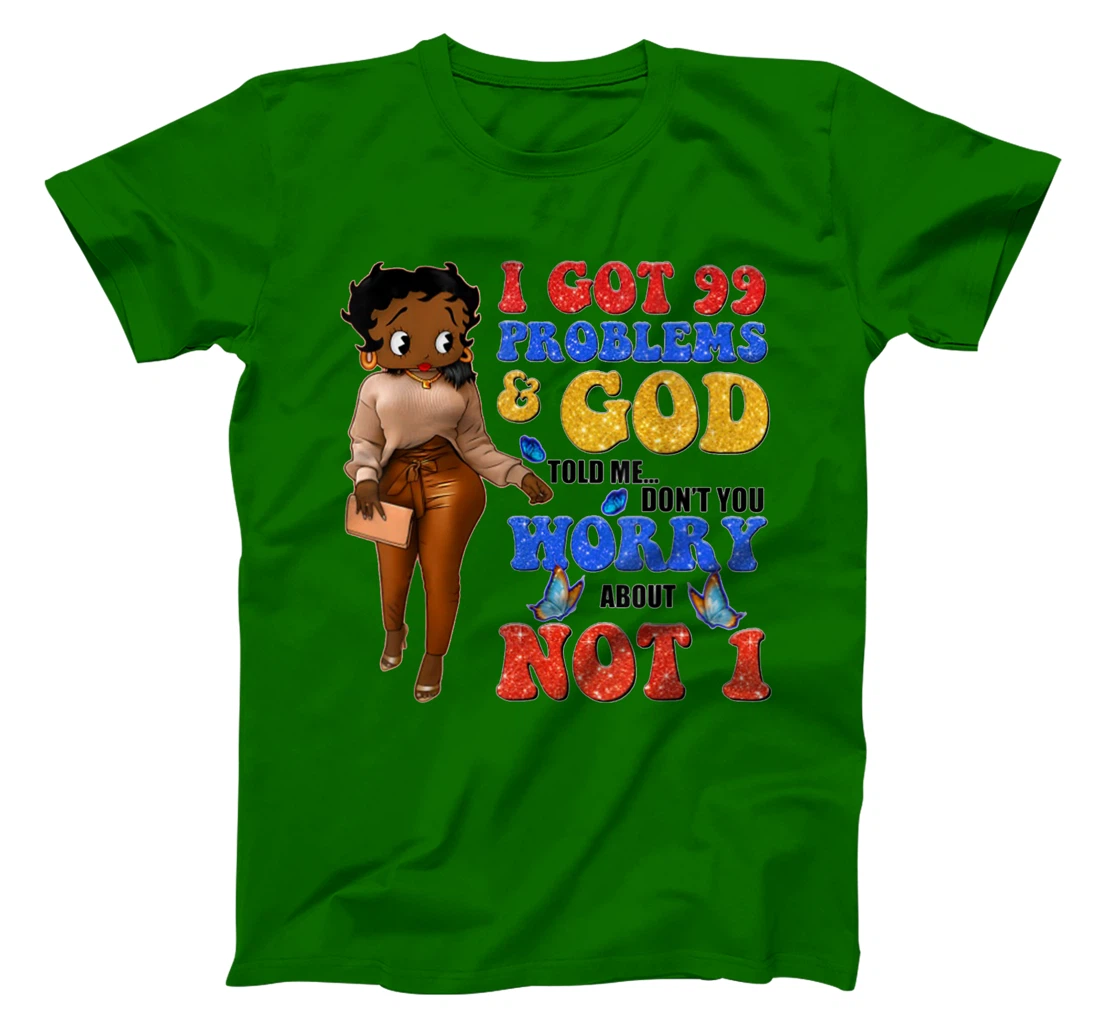 I Got 99 Problems & God Told Me Don't You Worry About Not 1 T-Shirt