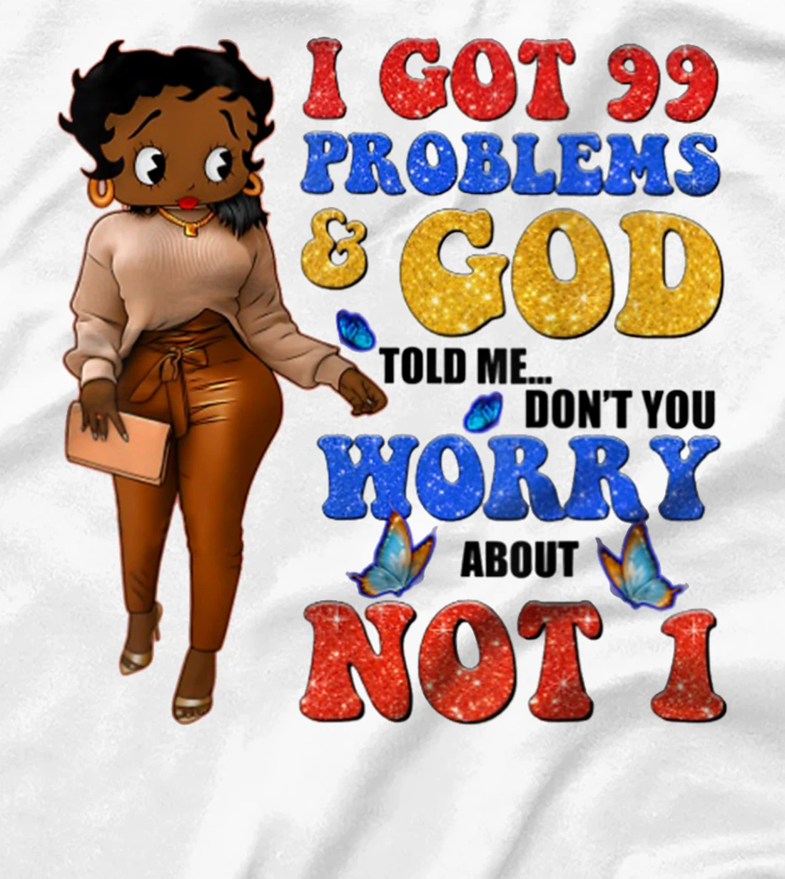 I Got 99 Problems & God Told Me Don't You Worry About Not 1 T-Shirt