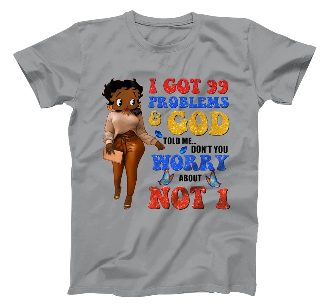 I Got 99 Problems & God Told Me Don't You Worry About Not 1 T-Shirt