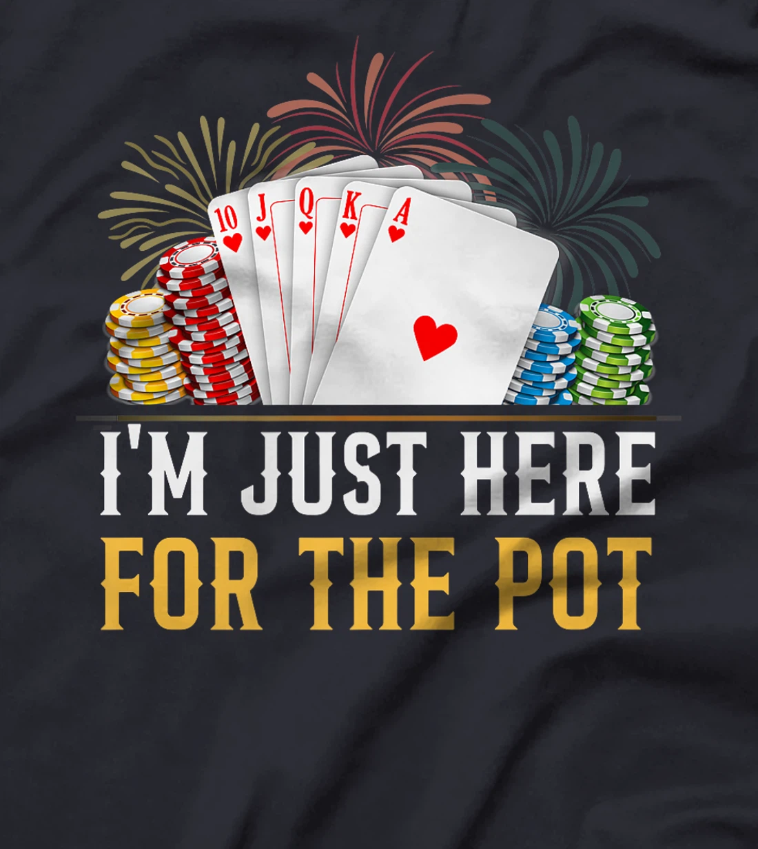 Poker Player I'M JUST HERE FOR THE POT Funny Texas Holdem Premium T-Shirt