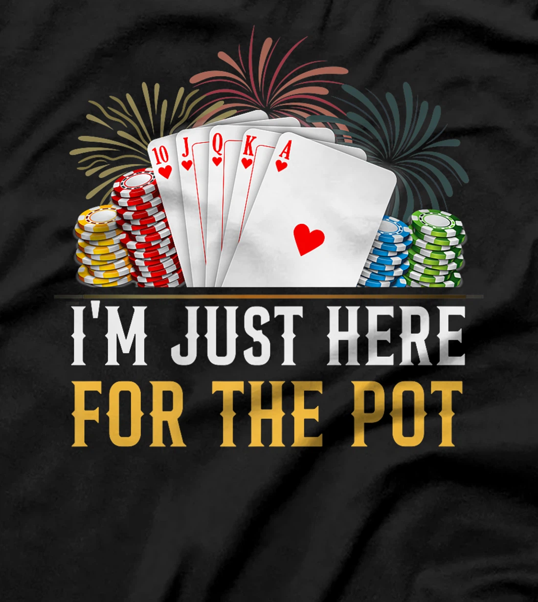 Poker Player I'M JUST HERE FOR THE POT Funny Texas Holdem Premium T-Shirt