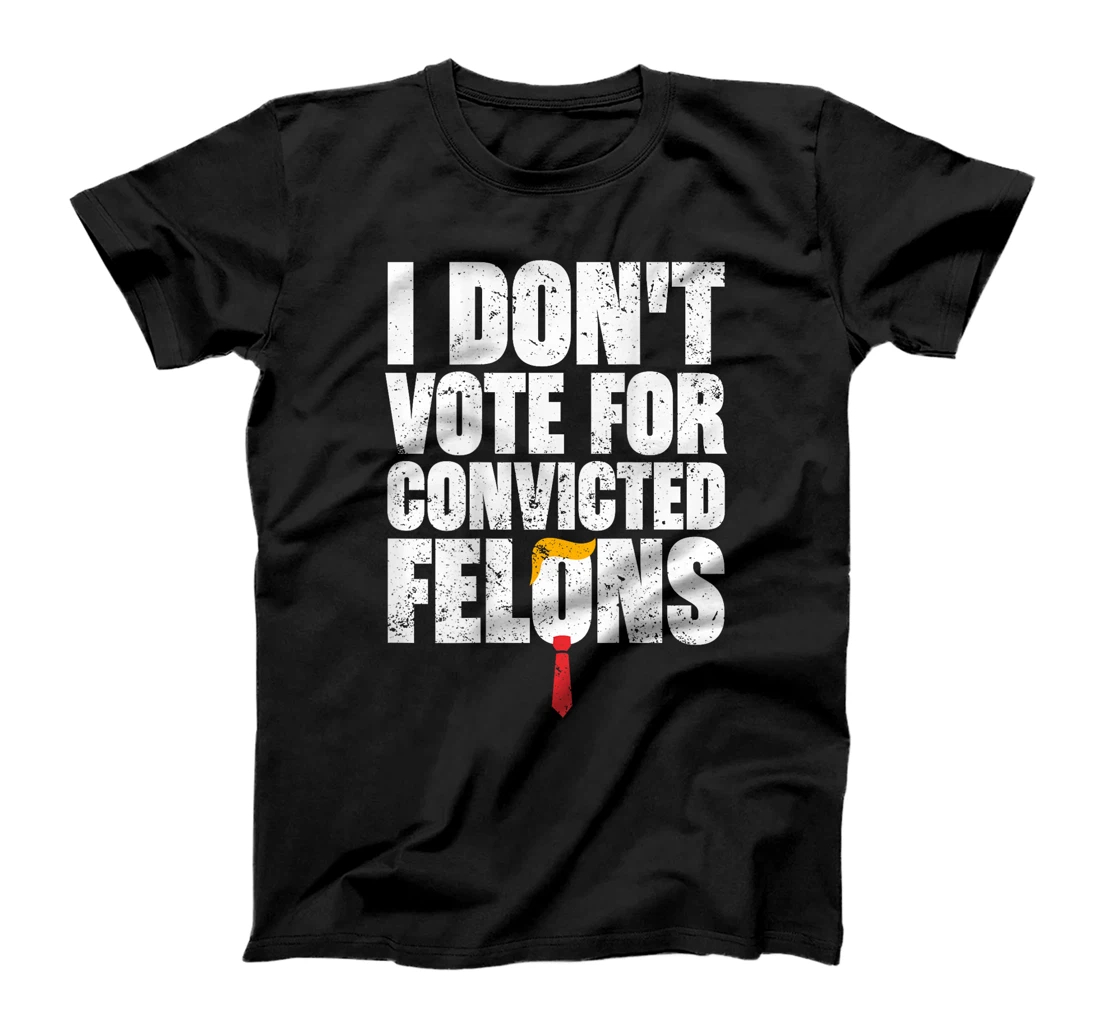 I Don't Vote For Convicted Felons Anti-Trump (On Back) T-Shirt