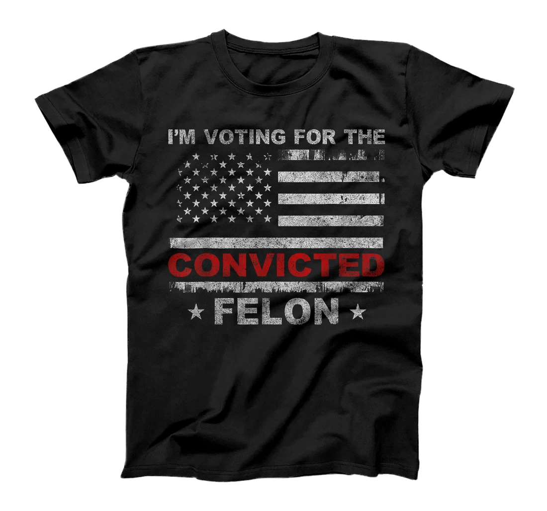 Trump Shirt Felon I'm Voting For The Convicted Felon Trump T-Shirt