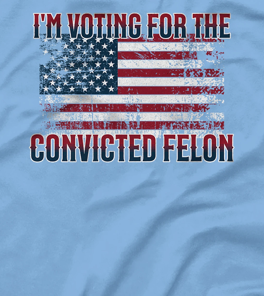 I'm Voting Convicted Felon 2024, Funny Pro Trump Election Premium T-Shirt