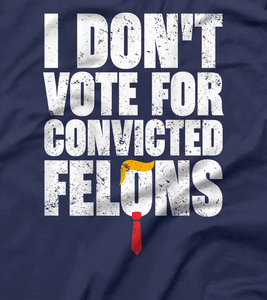 I Don't Vote For Convicted Felons Anti-Trump (On Back) T-Shirt