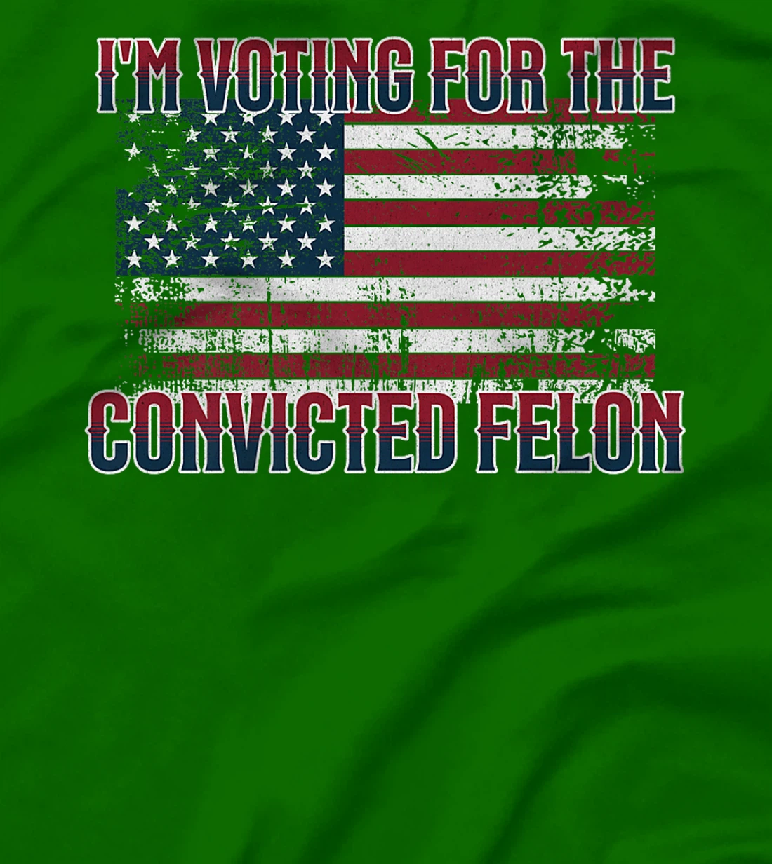 I'm Voting Convicted Felon 2024, Funny Pro Trump Election Premium T-Shirt
