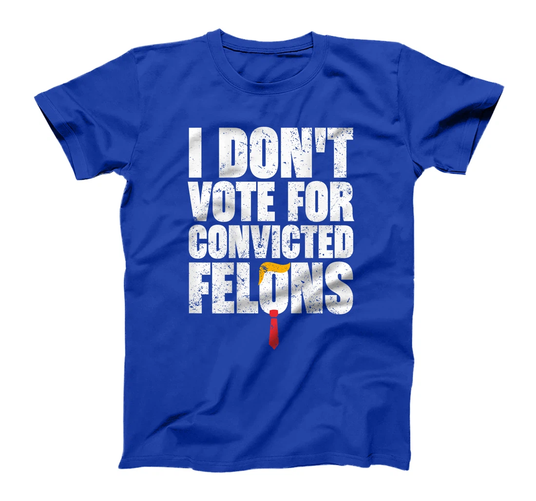 I Don't Vote For Convicted Felons Anti-Trump (On Back) T-Shirt