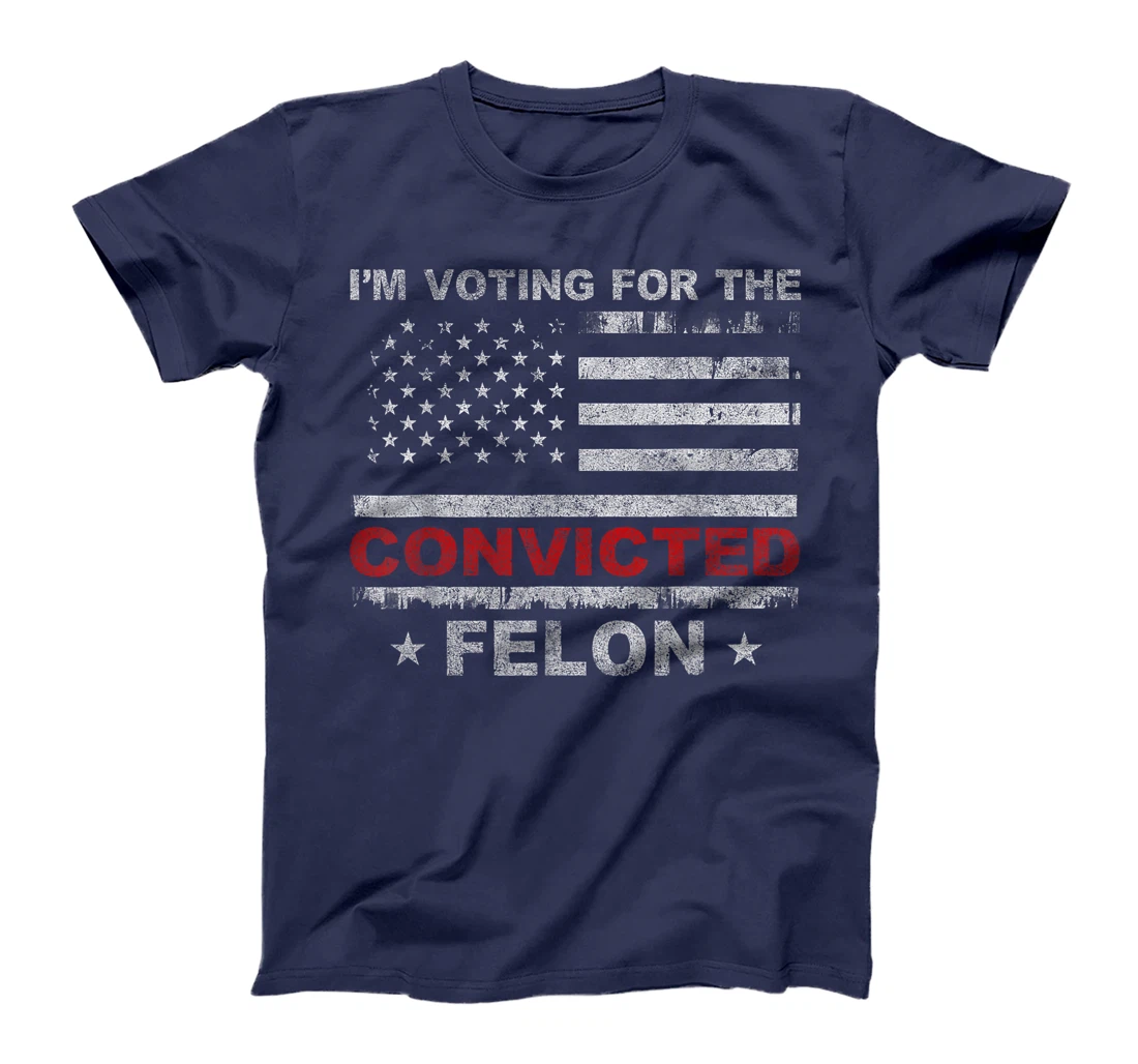 Trump Shirt Felon I'm Voting For The Convicted Felon Trump T-Shirt