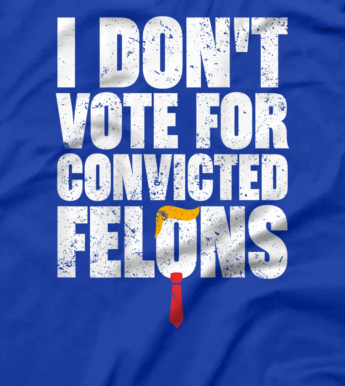 I Don't Vote For Convicted Felons Anti-Trump (On Back) T-Shirt