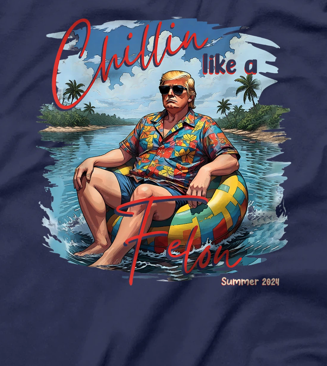 Chillin Like A Felon Funny Trump For President Summer 2024 T-Shirt