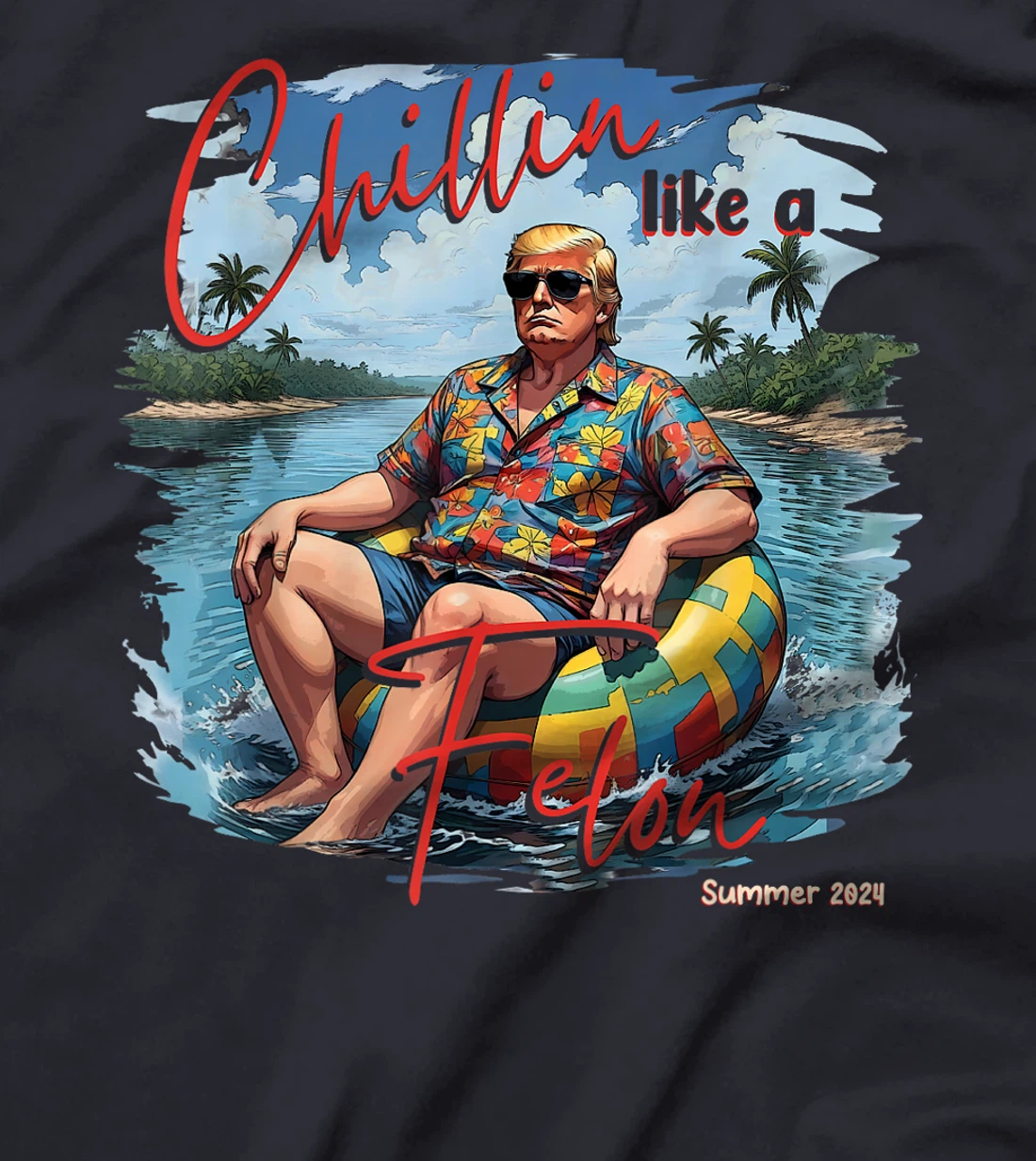 Chillin Like A Felon Funny Trump For President Summer 2024 T-Shirt