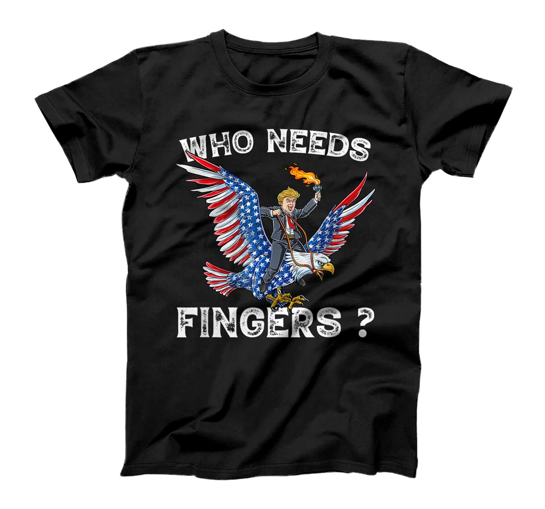 Who needs fingers 4th of July Firework Trump Eagle patriotic T-Shirt