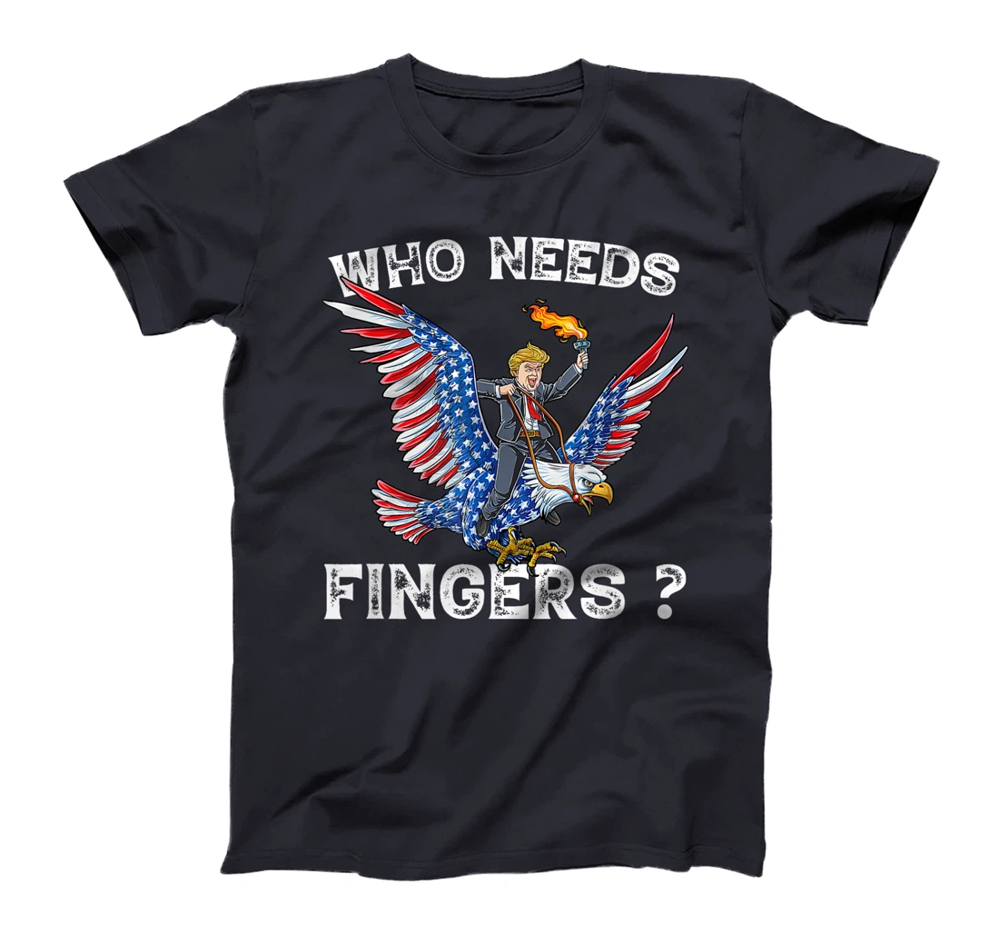 Who needs fingers 4th of July Firework Trump Eagle patriotic T-Shirt