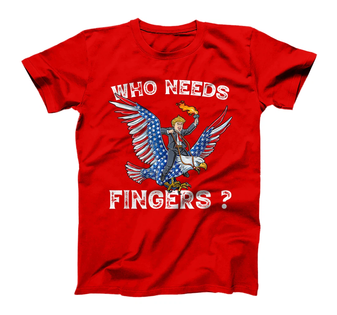Who needs fingers 4th of July Firework Trump Eagle patriotic T-Shirt