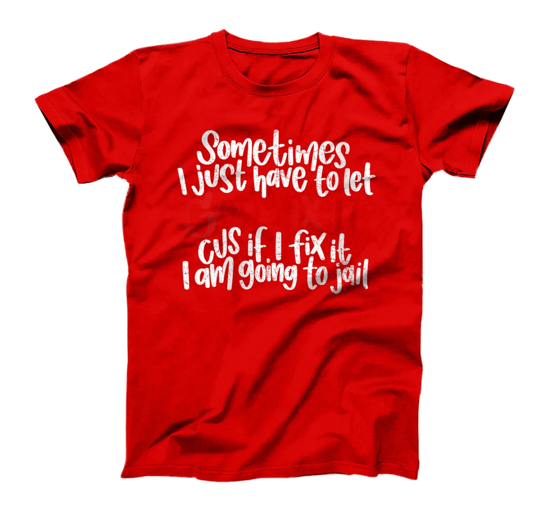 Womens Sometimes I Just Have To Let God Fix It Cus If I Fix It T-Shirt