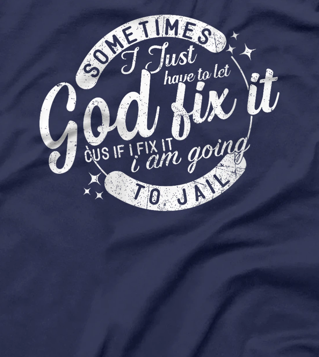 Womens Sometimes I Just Have To Let God Fix It Cus If I Fix It T-Shirt