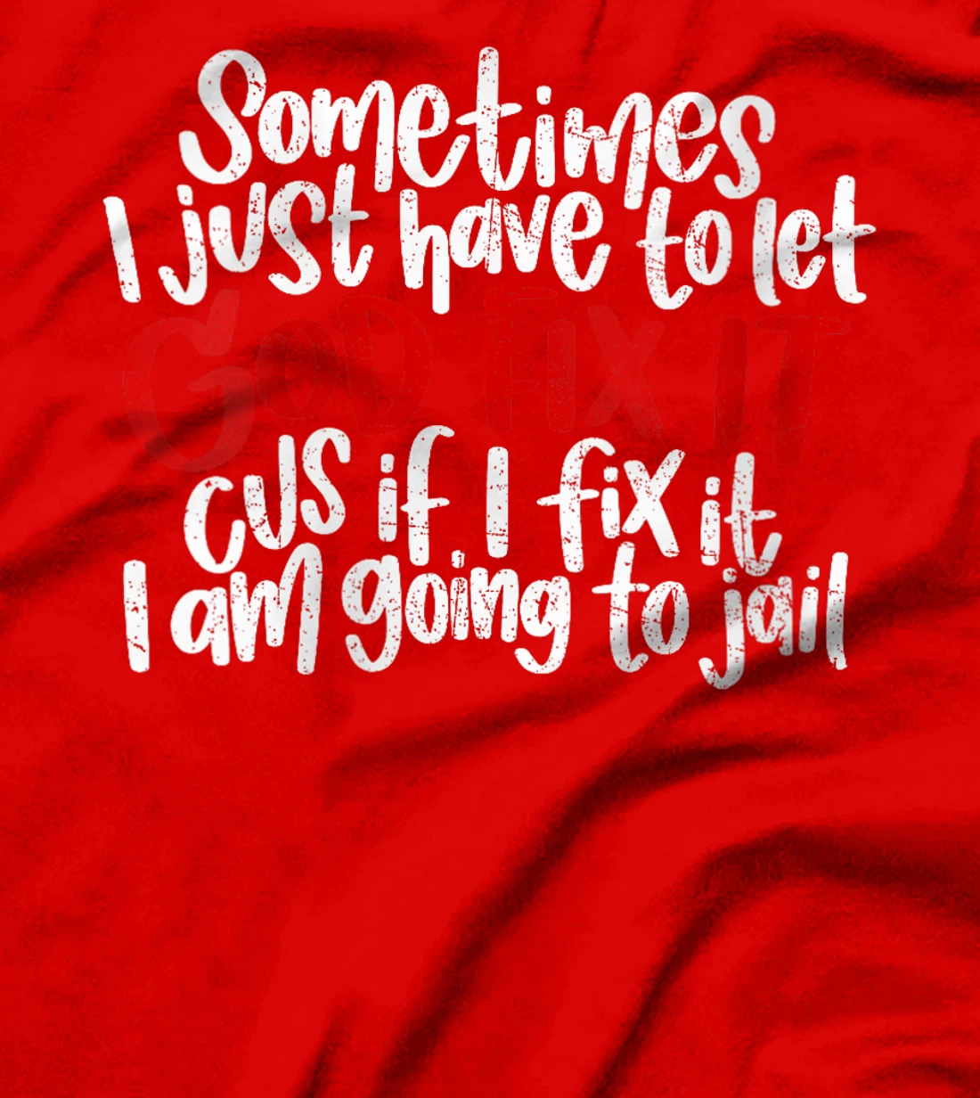 Womens Sometimes I Just Have To Let God Fix It Cus If I Fix It T-Shirt