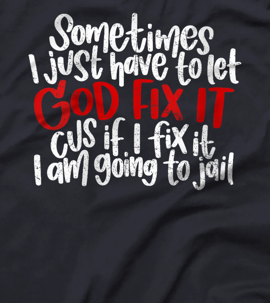Womens Sometimes I Just Have To Let God Fix It Cus If I Fix It T-Shirt