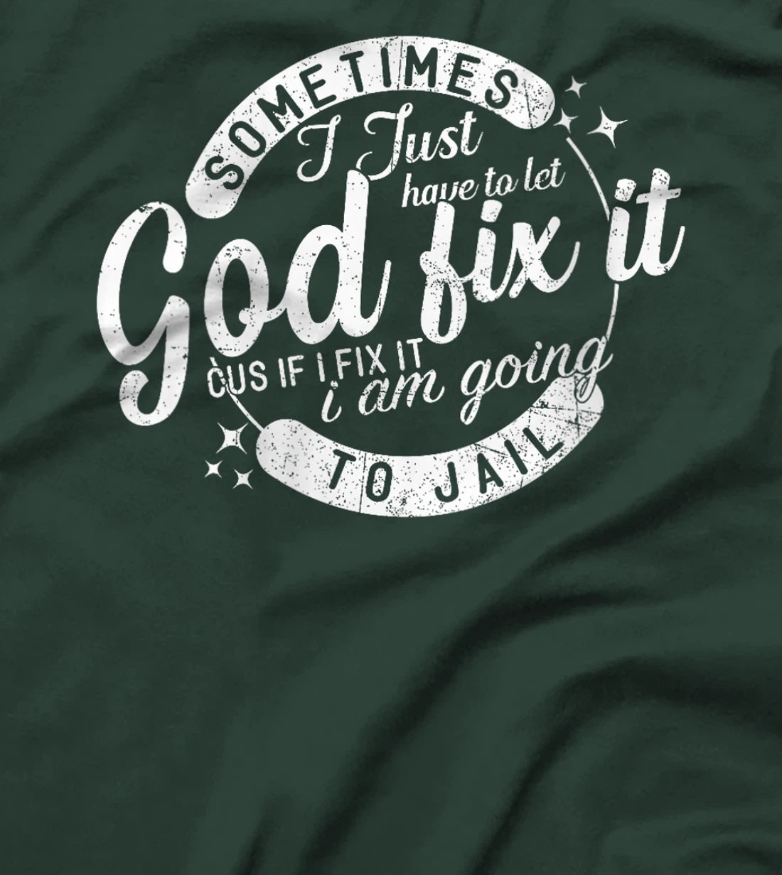 Womens Sometimes I Just Have To Let God Fix It Cus If I Fix It T-Shirt