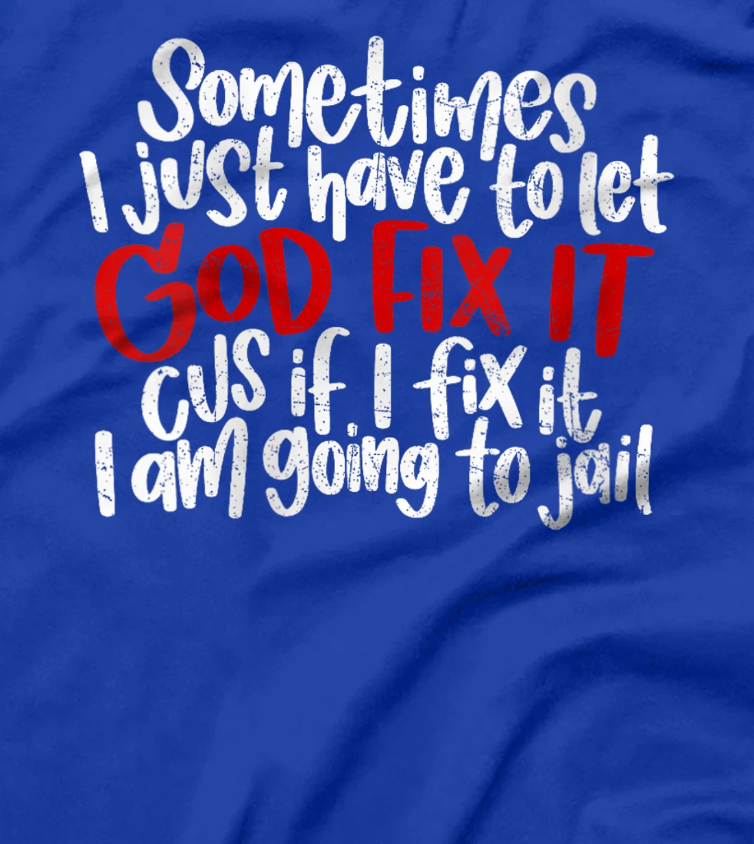 Womens Sometimes I Just Have To Let God Fix It Cus If I Fix It T-Shirt