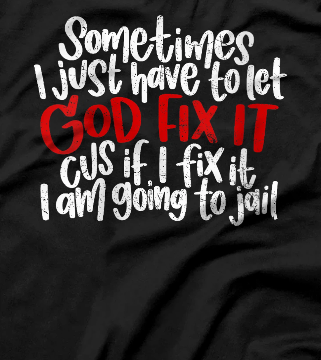 Womens Sometimes I Just Have To Let God Fix It Cus If I Fix It T-Shirt