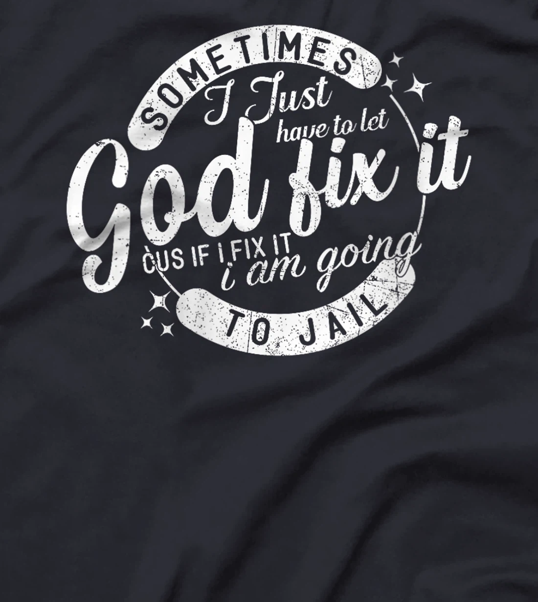 Womens Sometimes I Just Have To Let God Fix It Cus If I Fix It T-Shirt