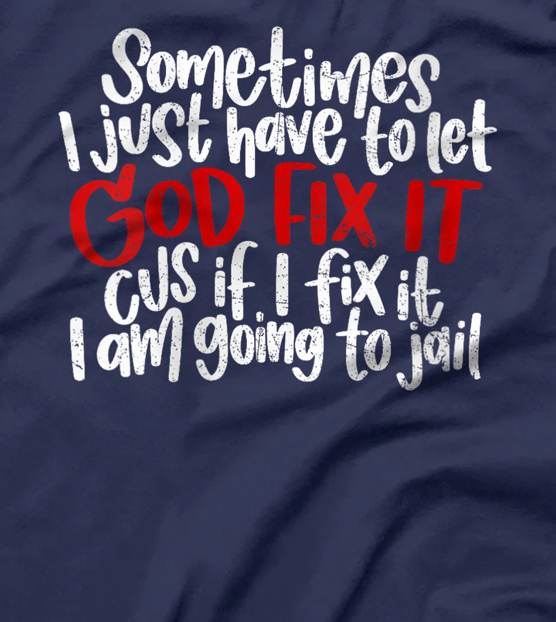 Womens Sometimes I Just Have To Let God Fix It Cus If I Fix It T-Shirt