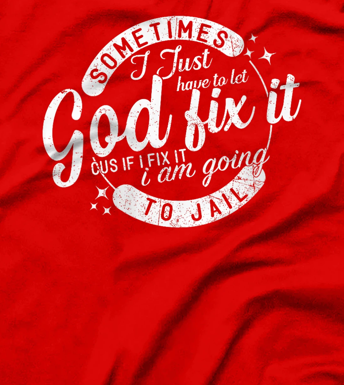 Womens Sometimes I Just Have To Let God Fix It Cus If I Fix It T-Shirt