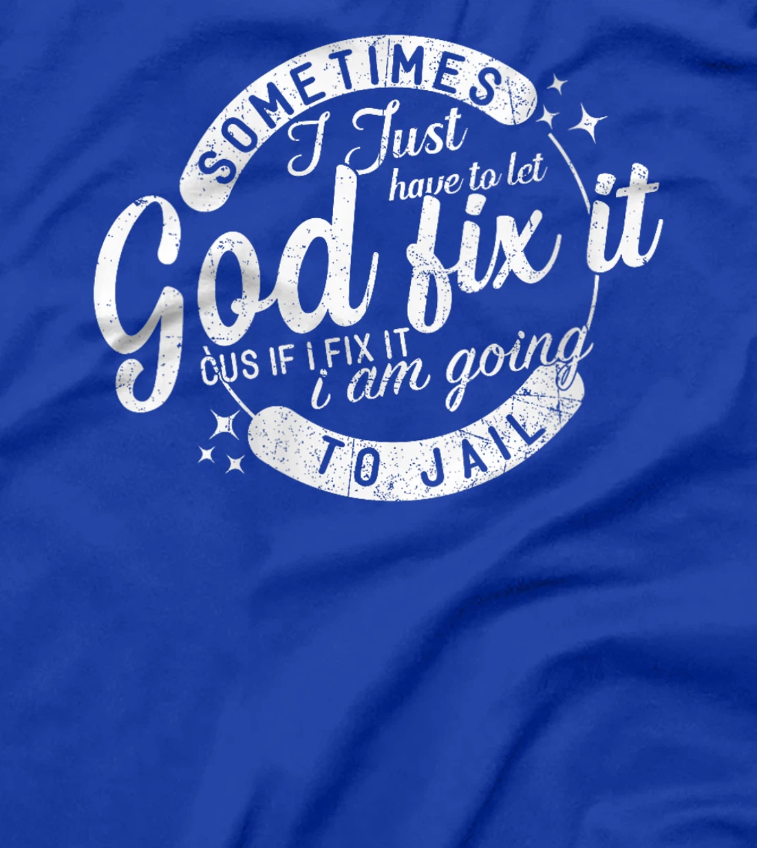Womens Sometimes I Just Have To Let God Fix It Cus If I Fix It T-Shirt