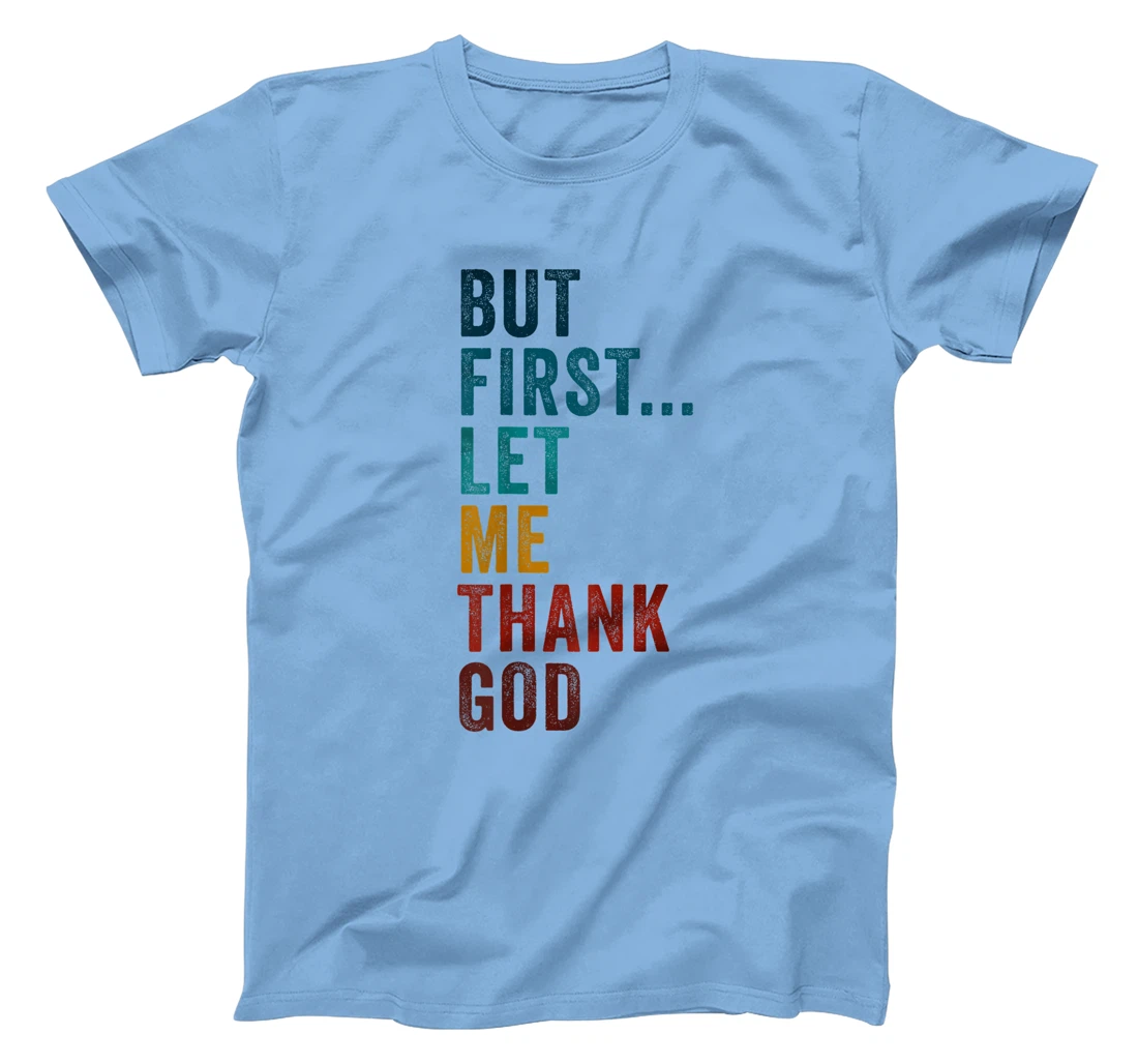 But First... Let Me Thank God – Christian Faith Reminder T-Shirt