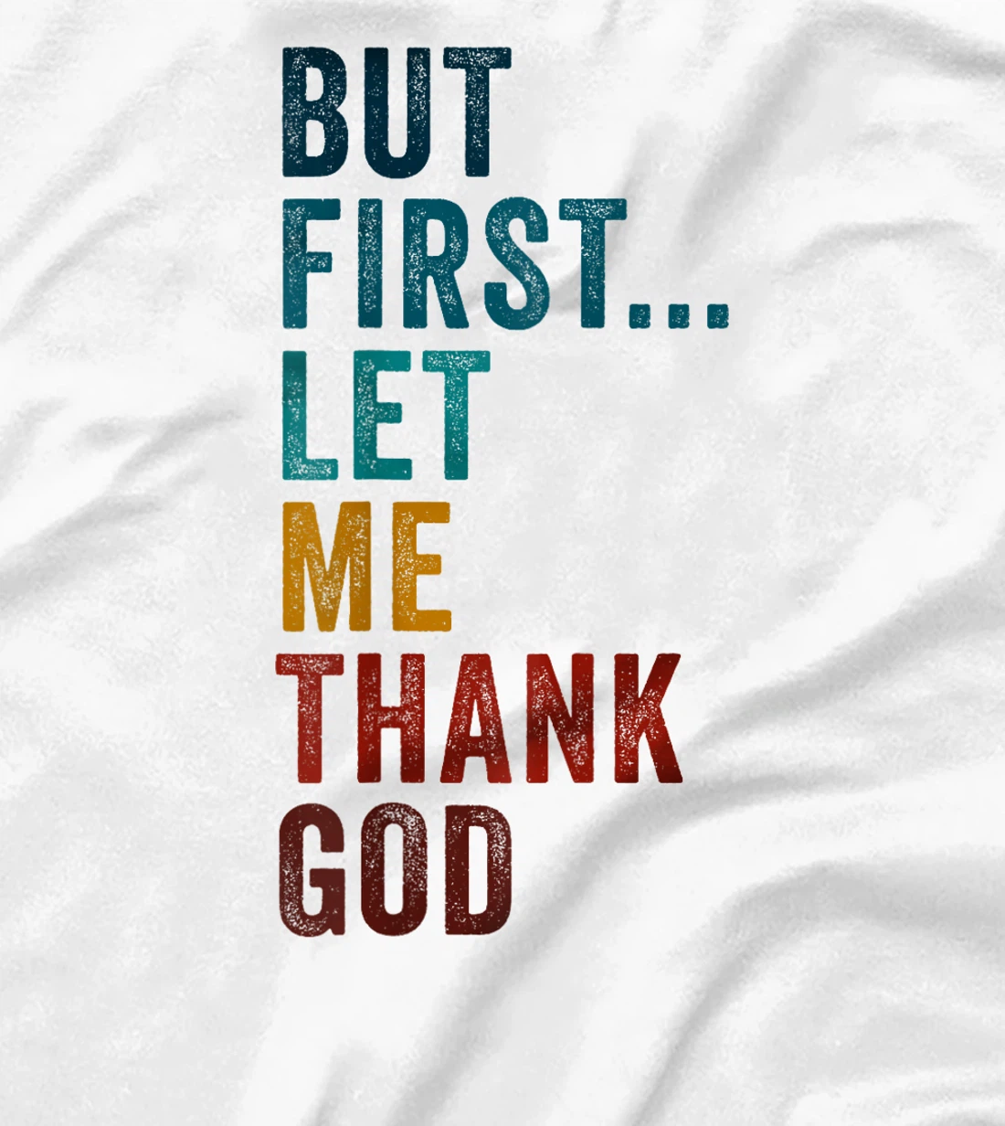 But First... Let Me Thank God – Christian Faith Reminder T-Shirt