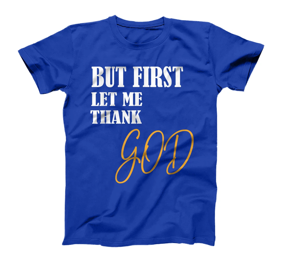 Funny Faith Inspirational but first let me thank god T-Shirt