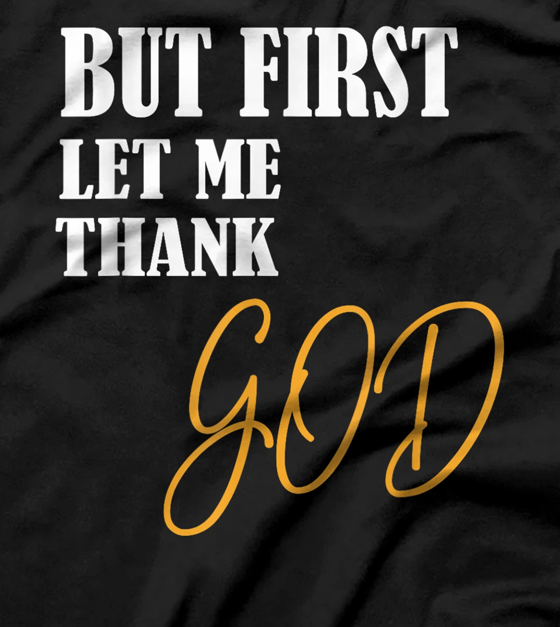 Funny Faith Inspirational but first let me thank god T-Shirt