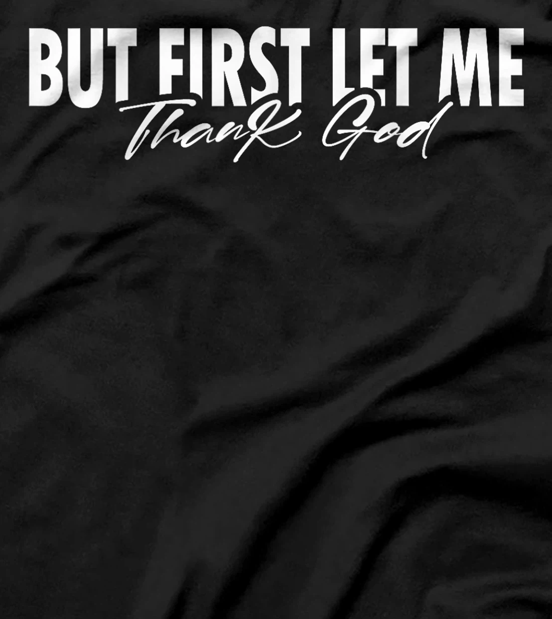 But First Let Me Thank God Faith Religious Quote T-Shirt