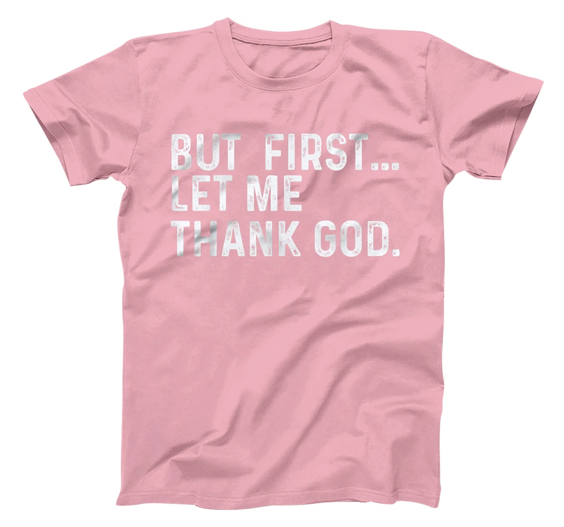 But First Let Me Thank God T-Shirt