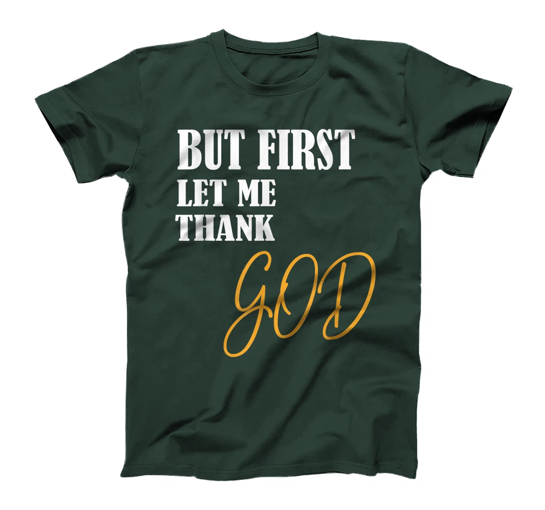 Funny Faith Inspirational but first let me thank god T-Shirt