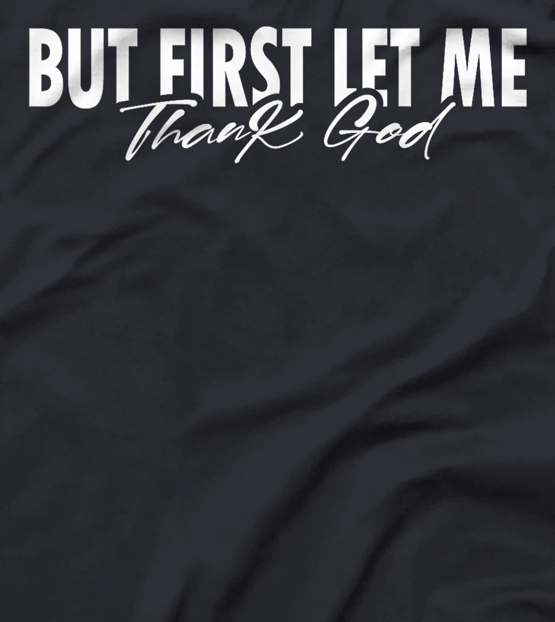 But First Let Me Thank God Faith Religious Quote T-Shirt
