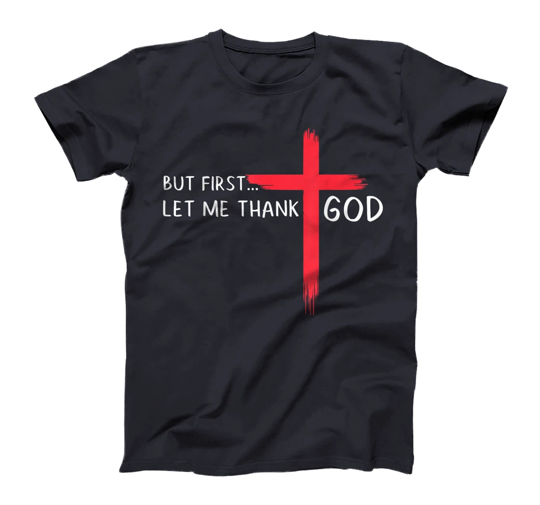 Womens But First Let Me Thank God - Christian Cross Faith Believer T-Shirt