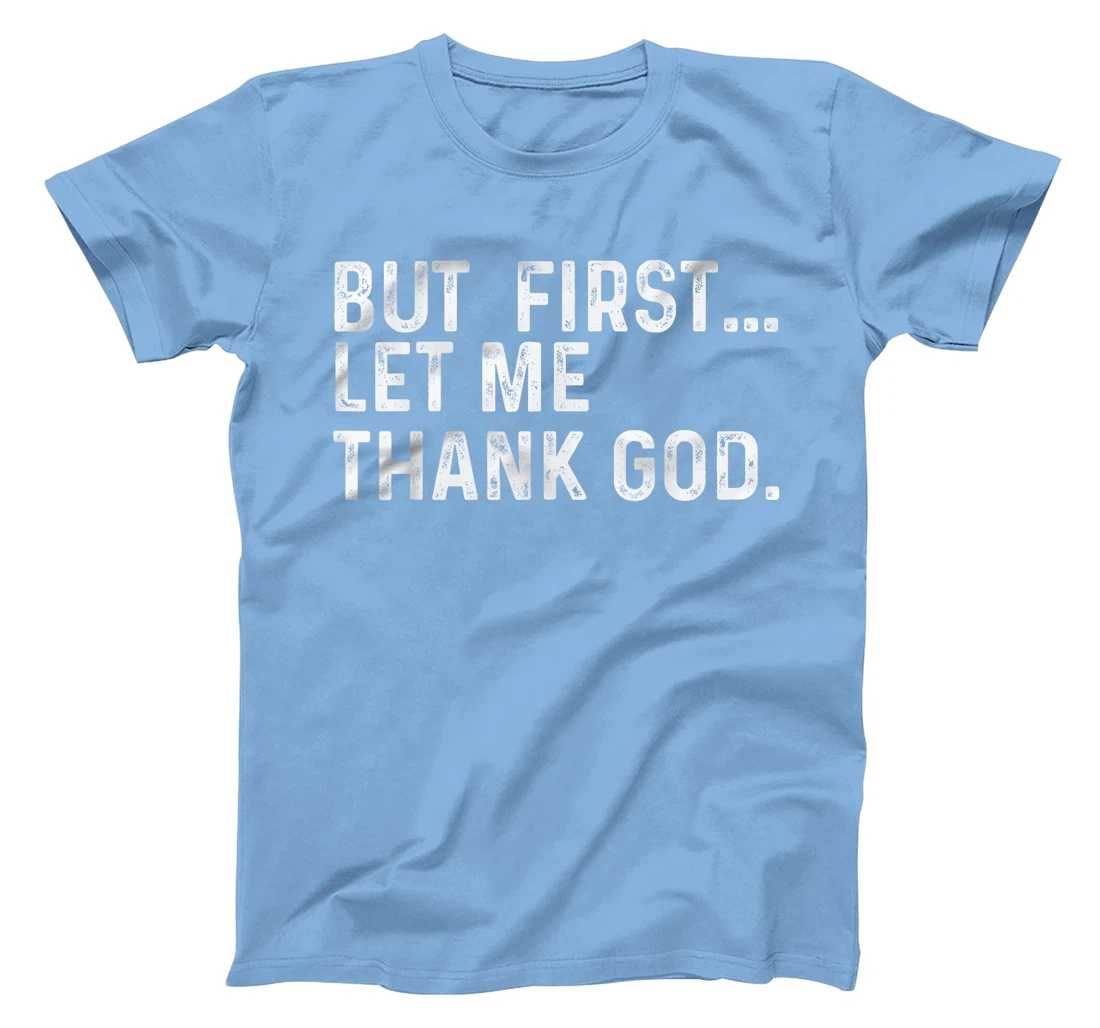But First Let Me Thank God T-Shirt