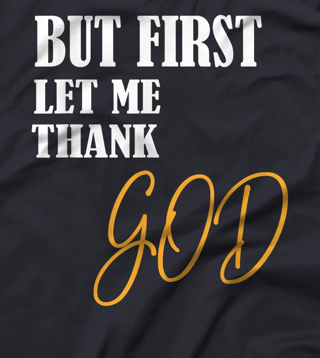Funny Faith Inspirational but first let me thank god T-Shirt