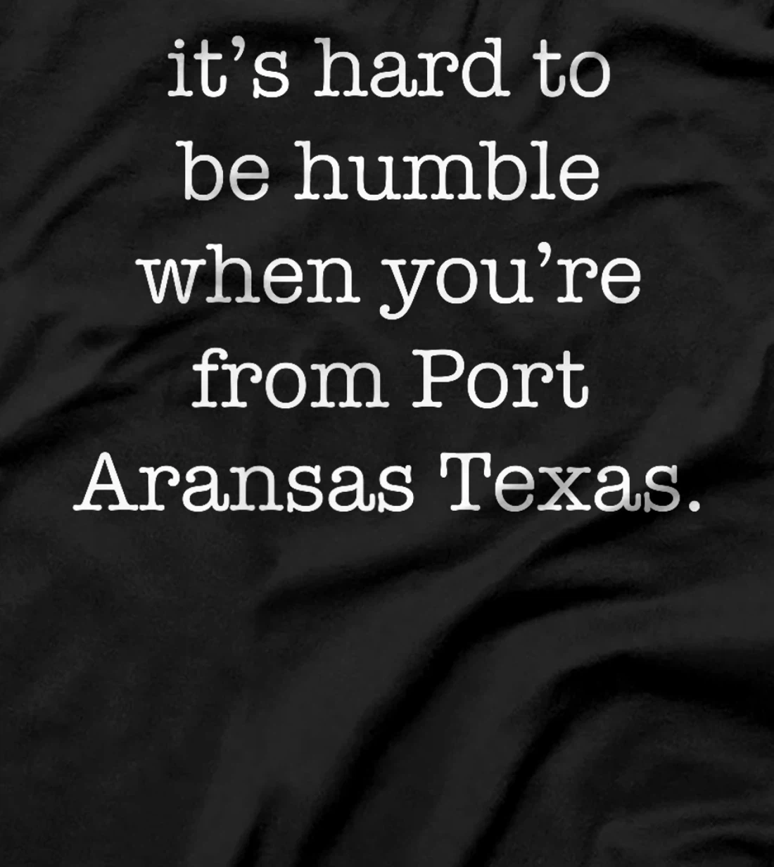 It's Hard to be Humble When You're From Port Aransas Texas Premium T-Shirt