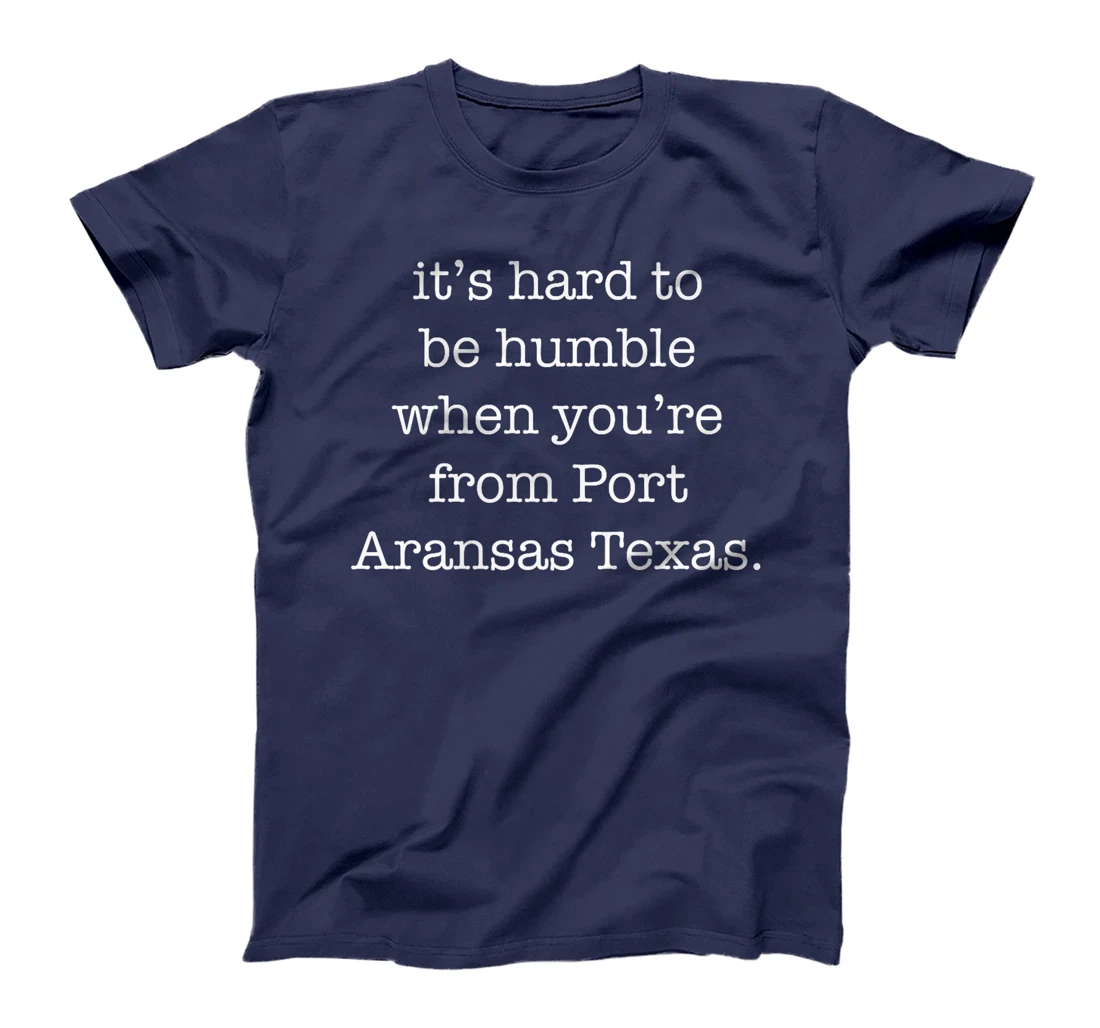 It's Hard to be Humble When You're From Port Aransas Texas Premium T-Shirt
