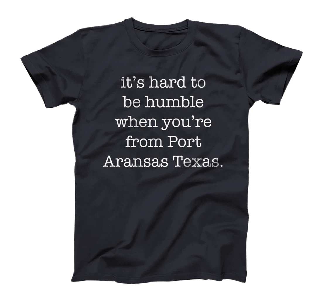 It's Hard to be Humble When You're From Port Aransas Texas Premium T-Shirt