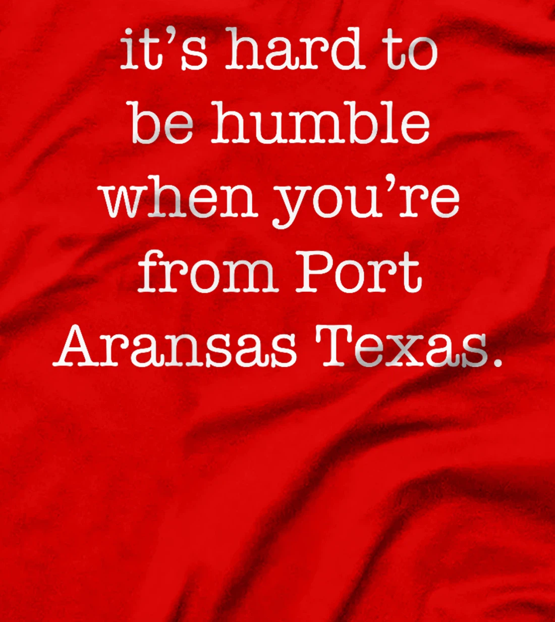 It's Hard to be Humble When You're From Port Aransas Texas Premium T-Shirt