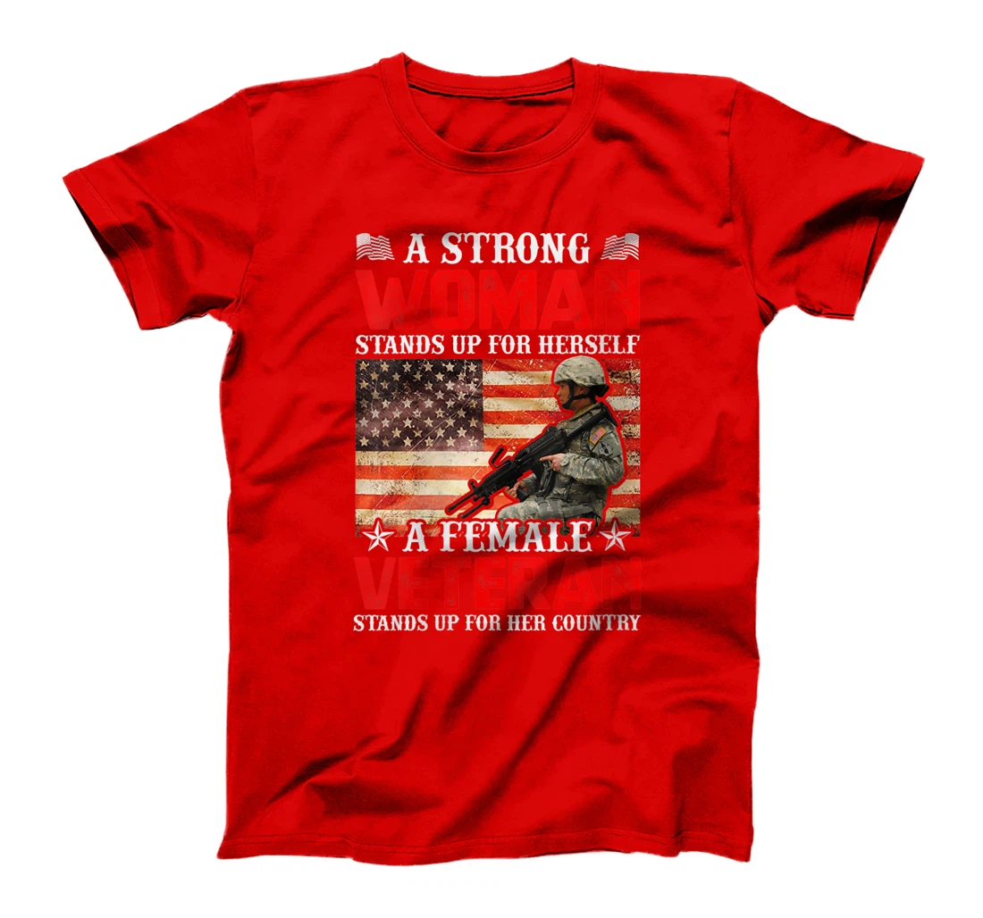 Womens A Strong Woman Stands Up For Herself A Female Veteran Stands T-Shirt