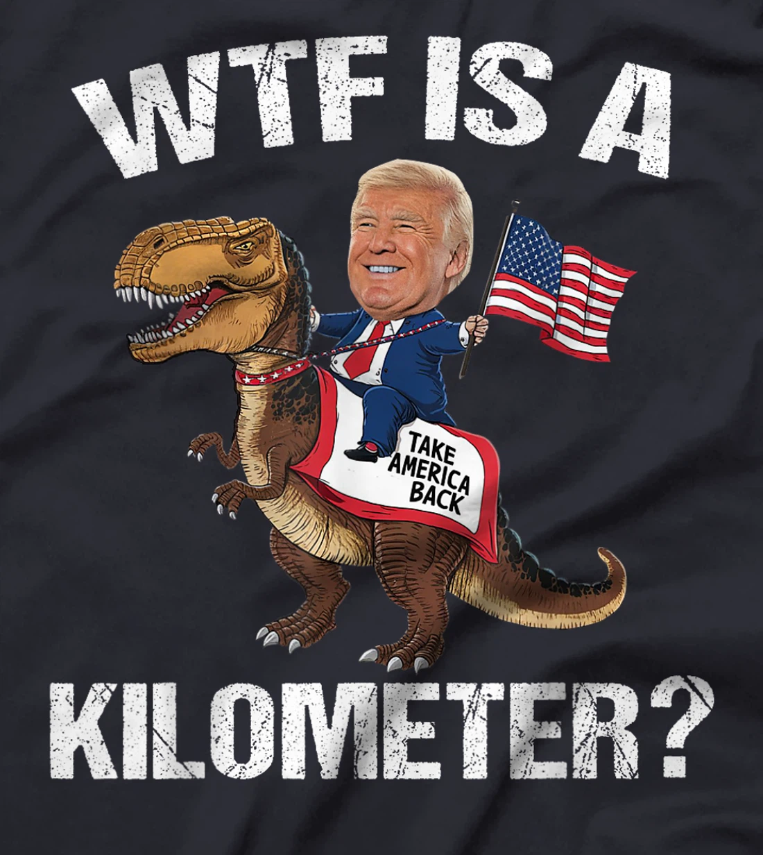 WTF is a Kilometer? 4th of July Patriotic Trump Dinosaur USA T-Shirt