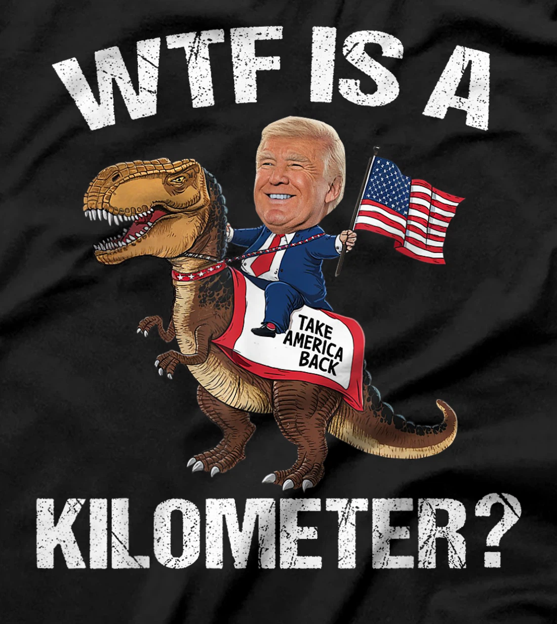 WTF is a Kilometer? 4th of July Patriotic Trump Dinosaur USA T-Shirt